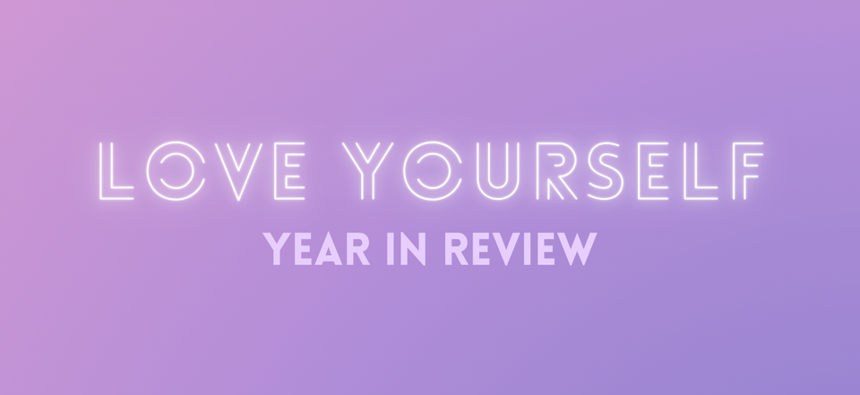 Love Yourself: Year in Review